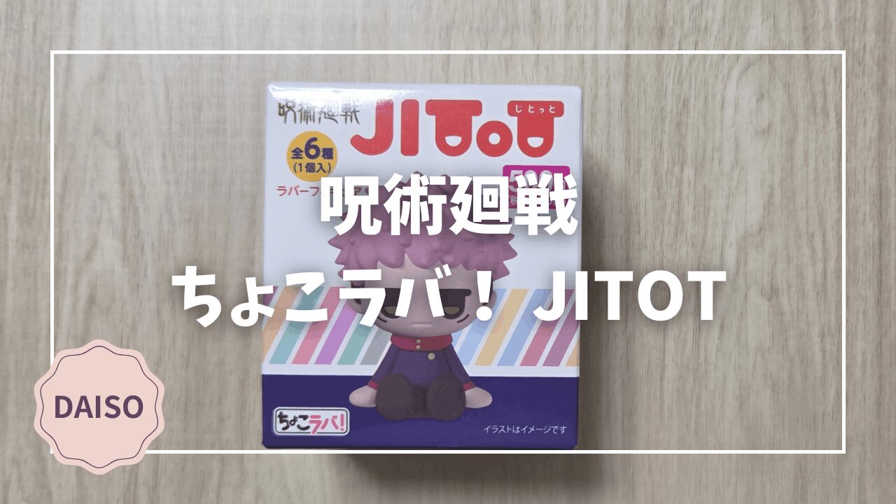 ダイソー】呪術廻戦 ちょこラバ！JITOT（全6種）開封レビュー｜550円の 